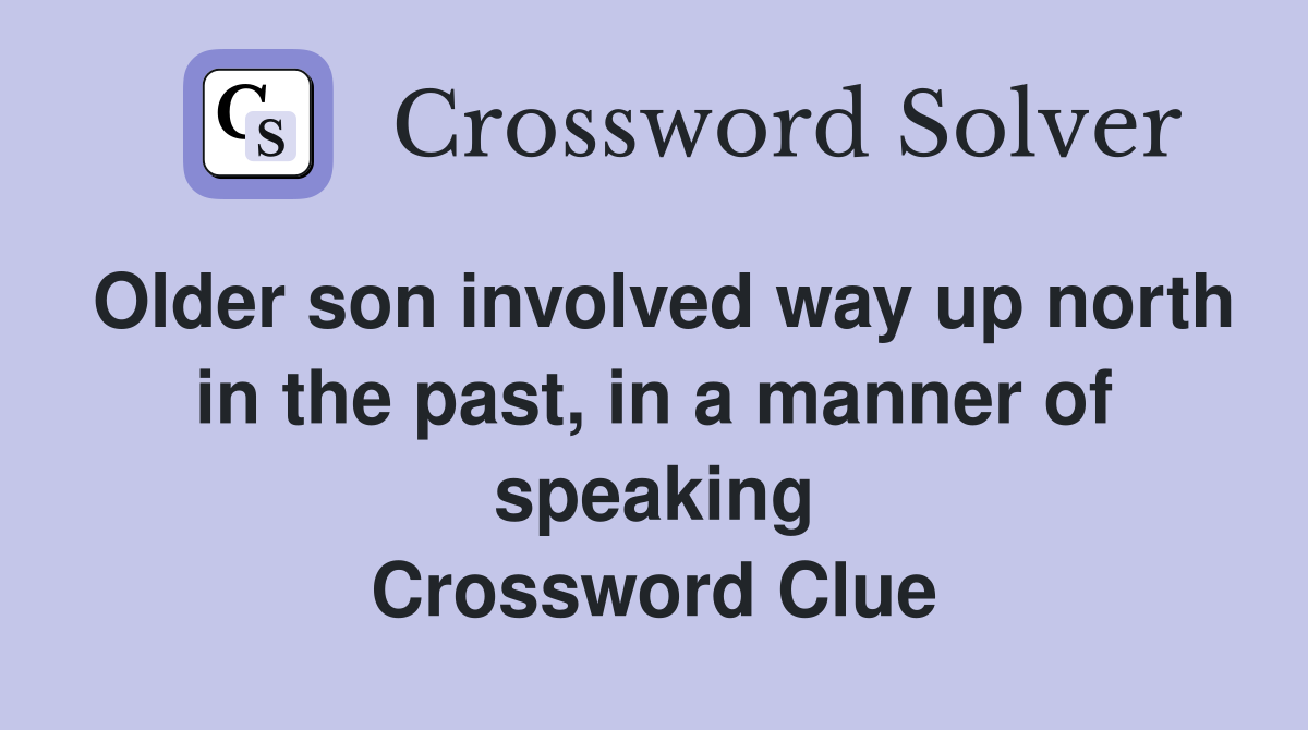 Older son involved way up north in the past, in a manner of speaking Crossword Clue