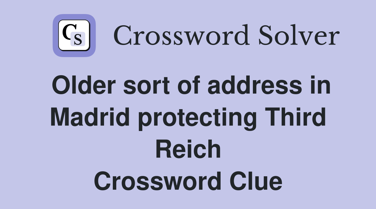 Older sort of address in Madrid protecting Third Reich Crossword Clue