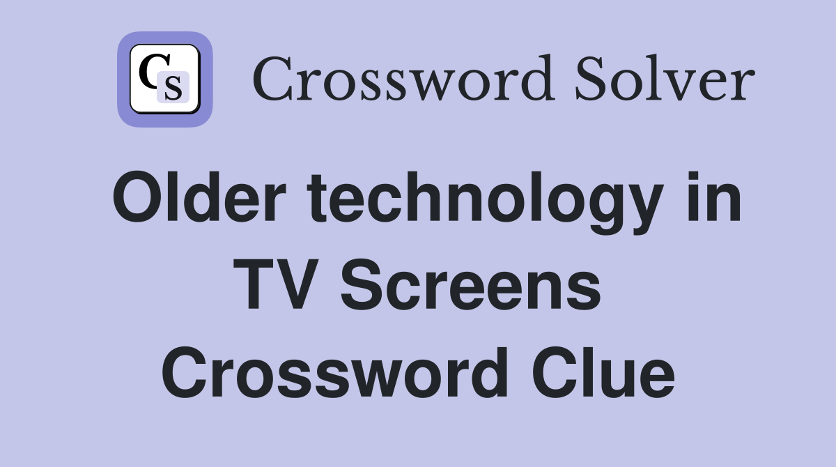 Older technology in TV Screens Crossword Clue