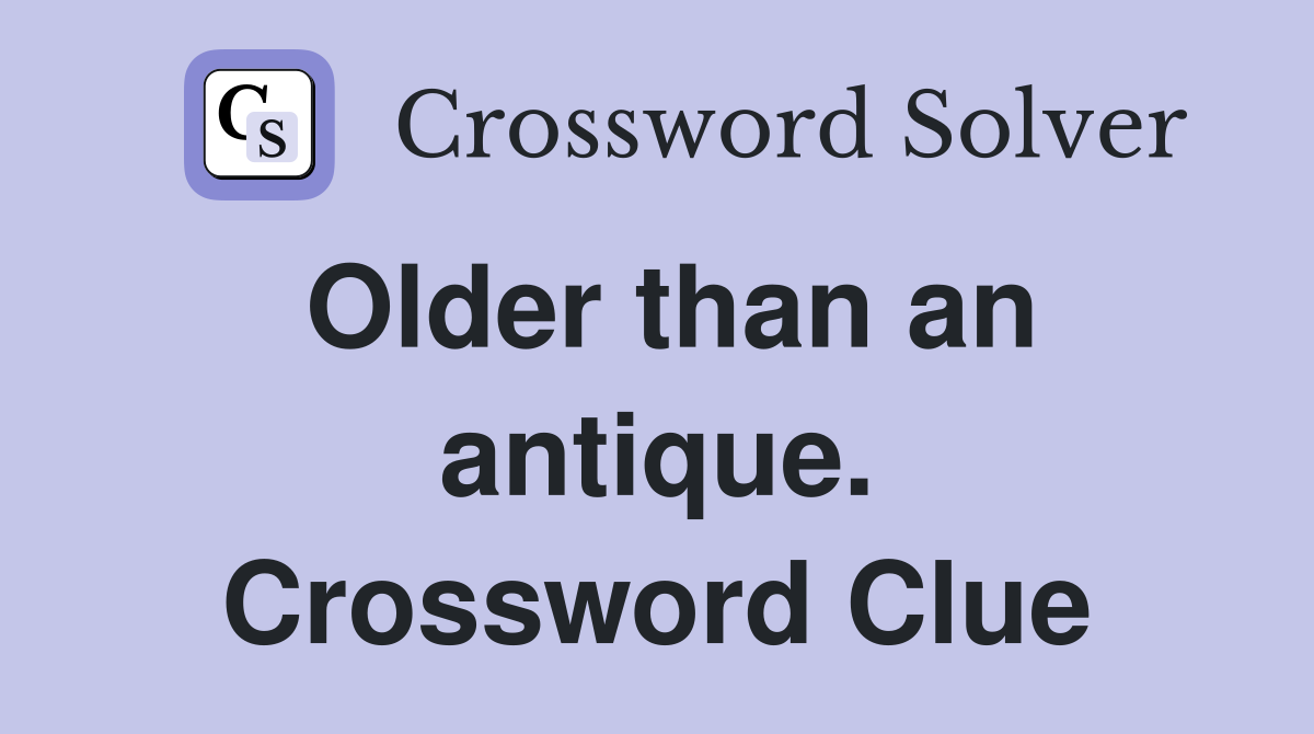 Older than an antique. Crossword Clue