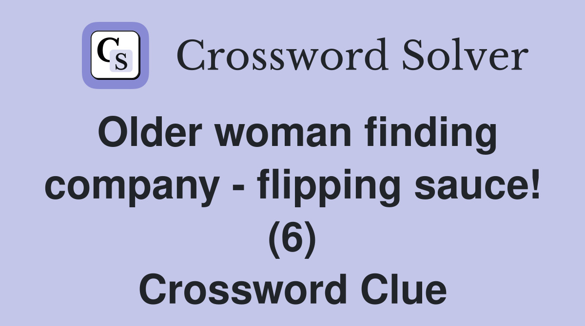 Older woman finding company - flipping sauce! (6) Crossword Clue