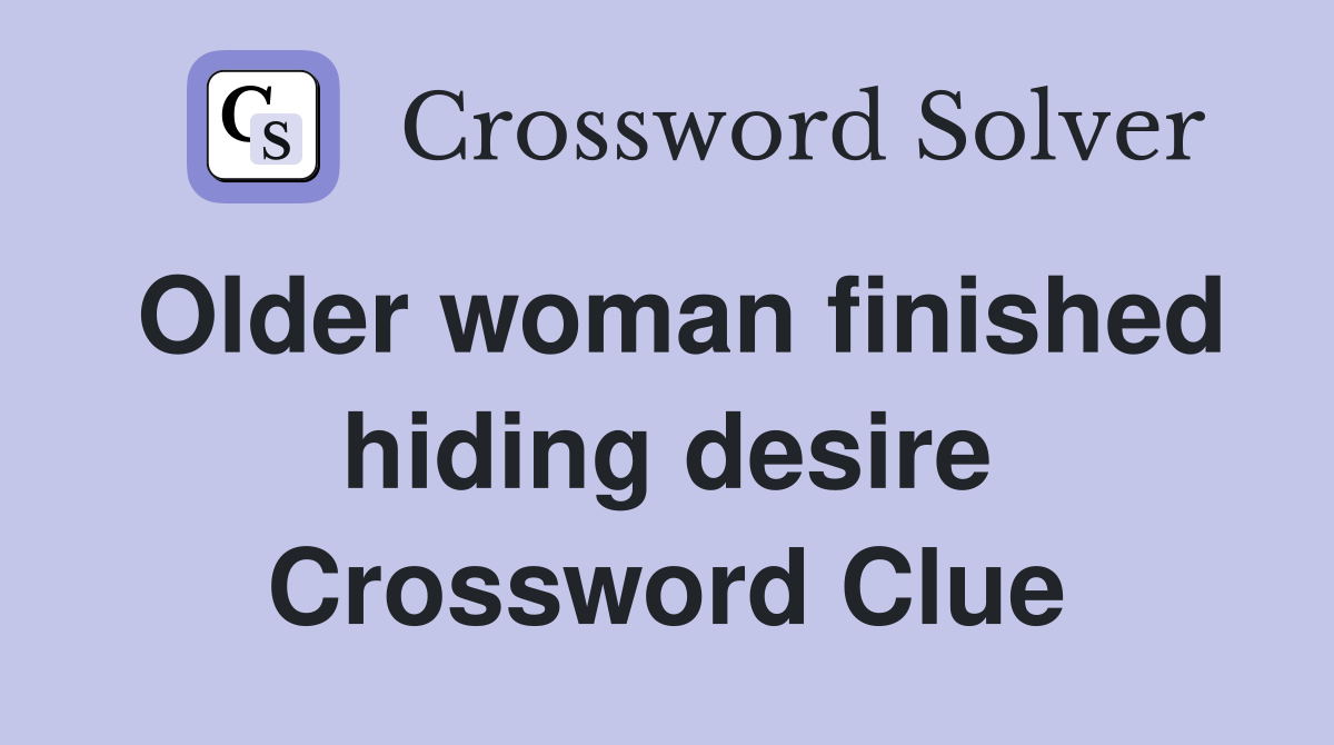 Older woman finished hiding desire Crossword Clue