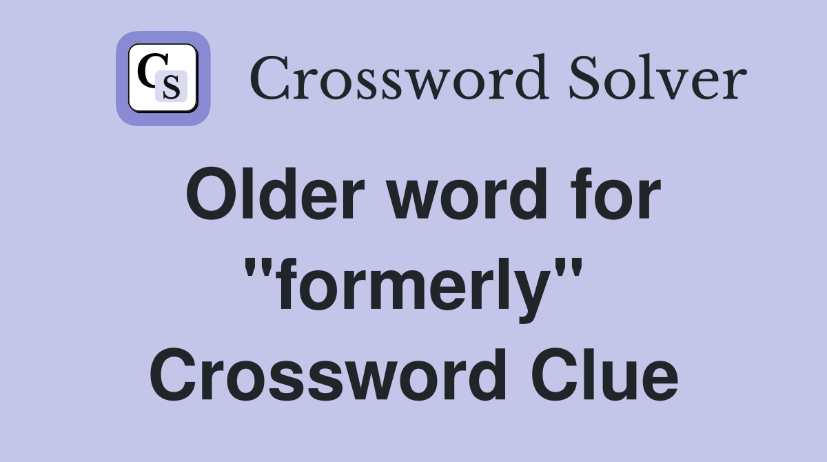 Older word for "formerly" Crossword Clue