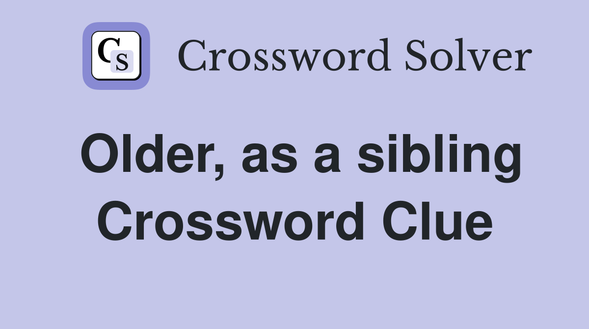 Older, as a sibling Crossword Clue
