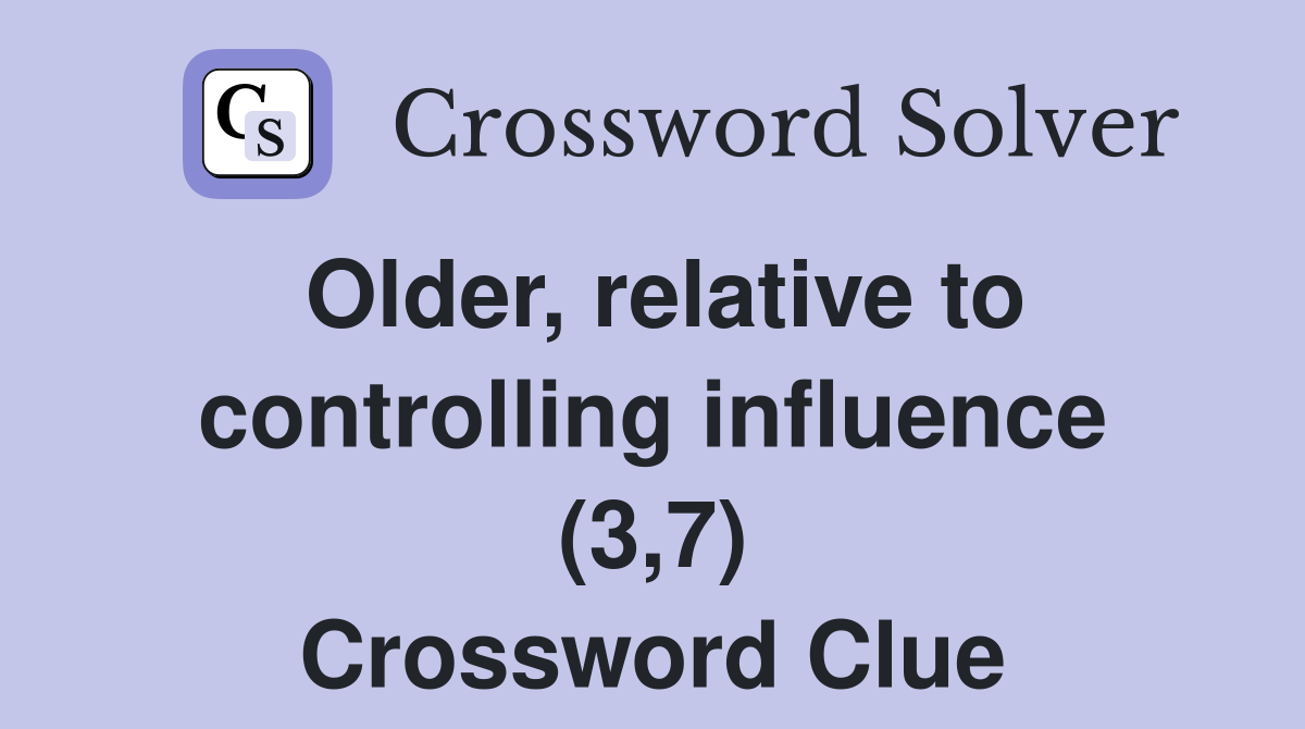 Older, relative to controlling influence (3,7) Crossword Clue