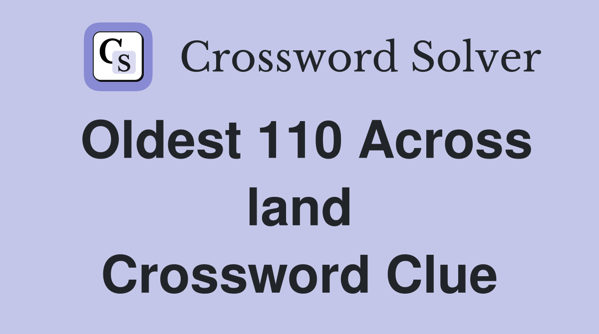 Oldest 110 Across land Crossword Clue