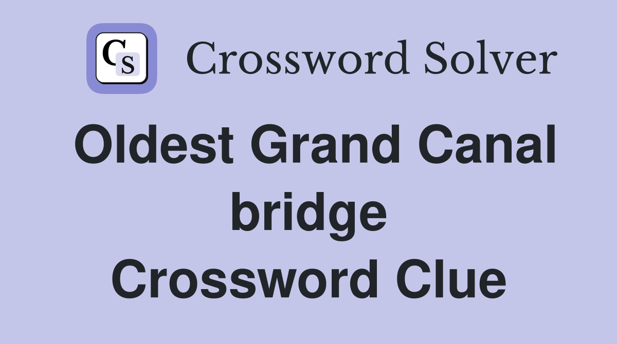 Oldest Grand Canal bridge Crossword Clue