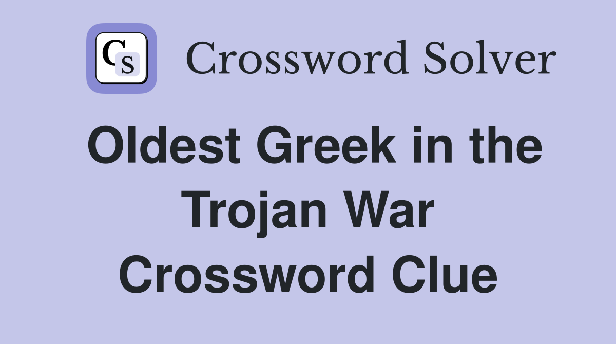 Oldest Greek in the Trojan War Crossword Clue