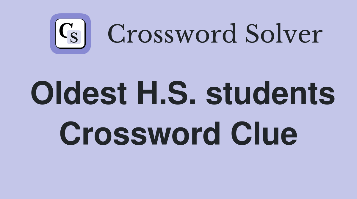 Oldest H.S. students Crossword Clue