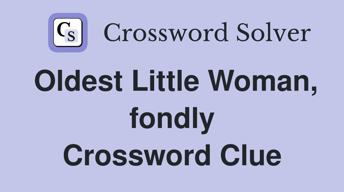 Oldest Little Woman, fondly Crossword Clue