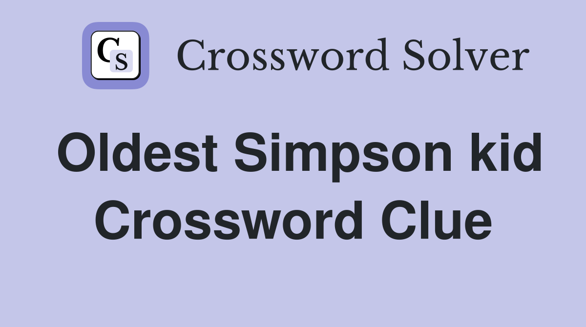Oldest Simpson kid Crossword Clue