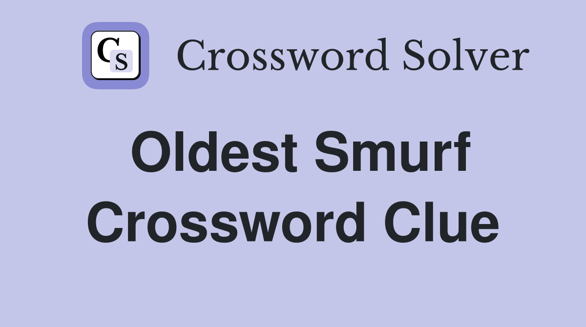 Oldest Smurf Crossword Clue