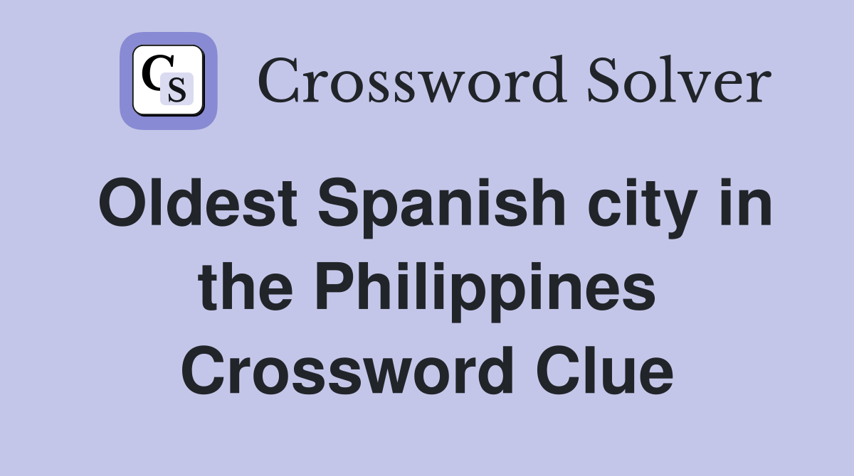Oldest Spanish city in the Philippines Crossword Clue