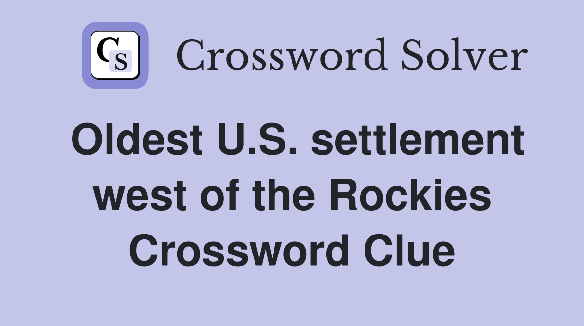 Oldest U.S. settlement west of the Rockies Crossword Clue