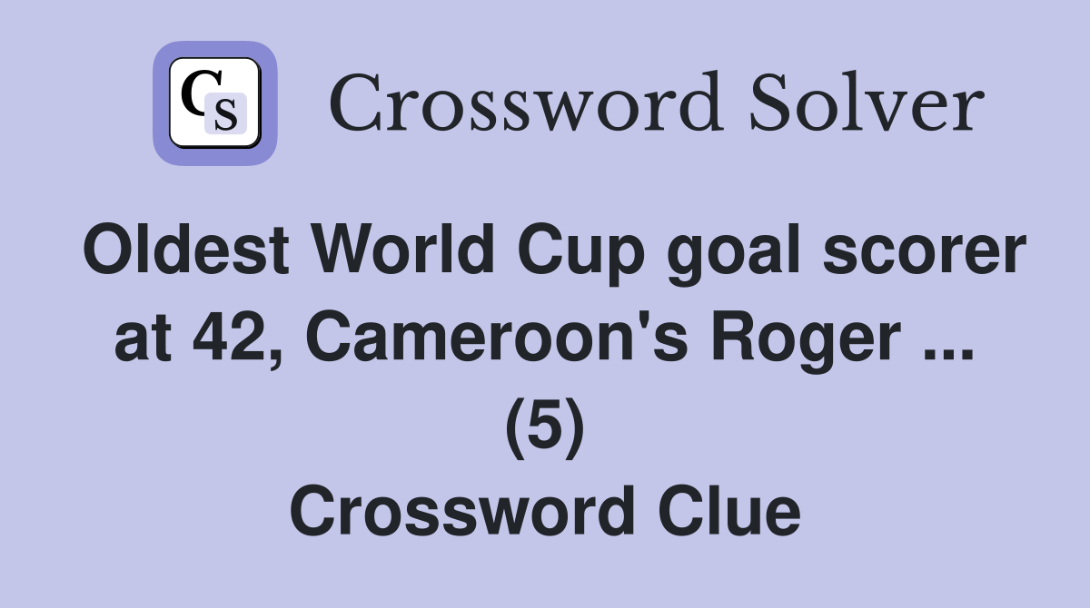 Oldest World Cup goal scorer at 42, Cameroon's Roger ... (5) Crossword Clue