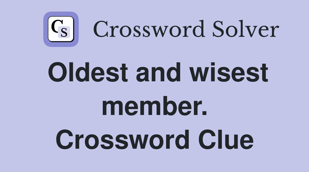 Oldest and wisest member. Crossword Clue