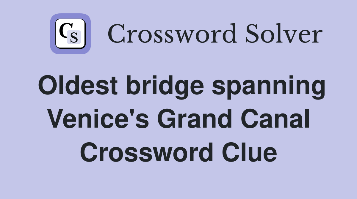 Oldest bridge spanning Venice's Grand Canal Crossword Clue