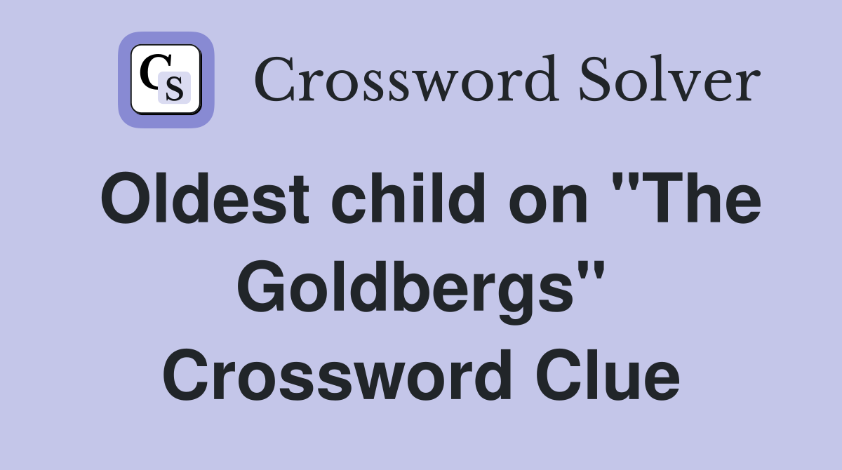 Oldest child on "The Goldbergs" Crossword Clue