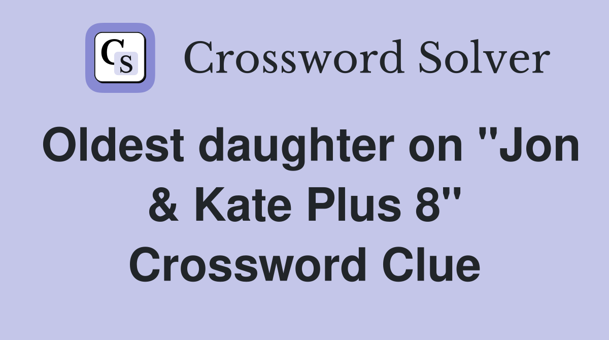 Oldest daughter on "Jon & Kate Plus 8" Crossword Clue