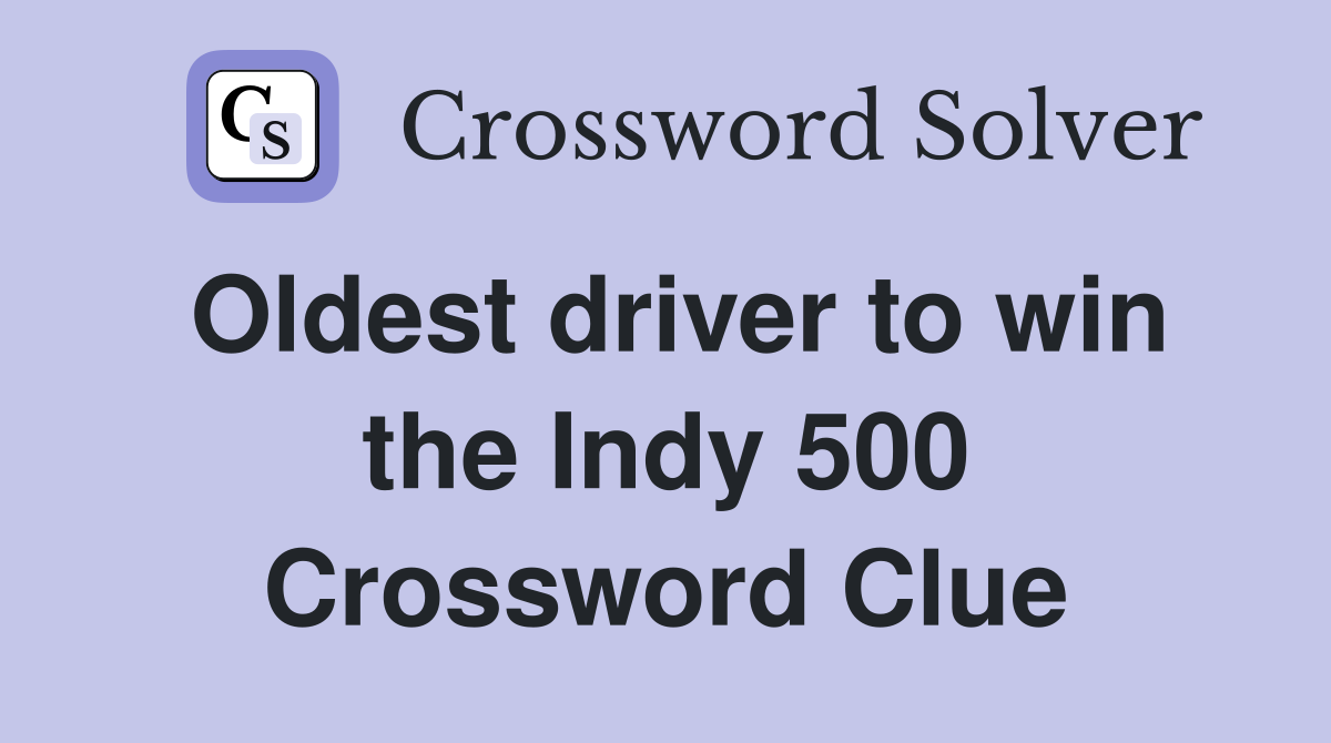 Oldest driver to win the Indy 500 Crossword Clue