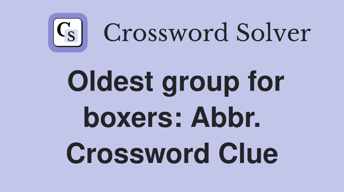 Oldest group for boxers: Abbr. Crossword Clue