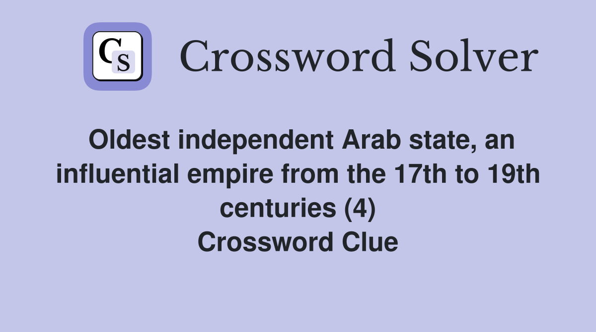 Oldest independent Arab state, an influential empire from the 17th to 19th centuries (4) Crossword Clue