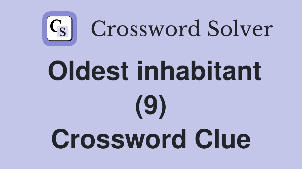 Oldest inhabitant (9) Crossword Clue