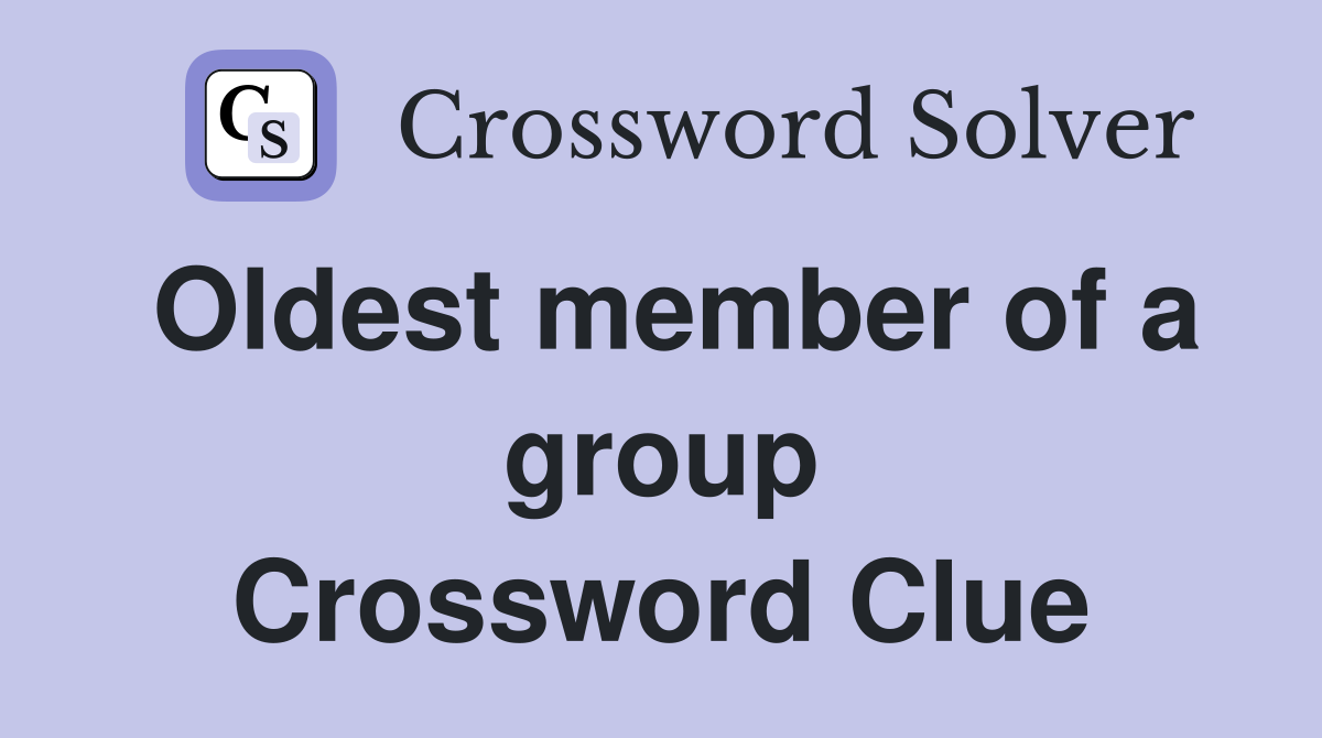 Oldest member of a group Crossword Clue