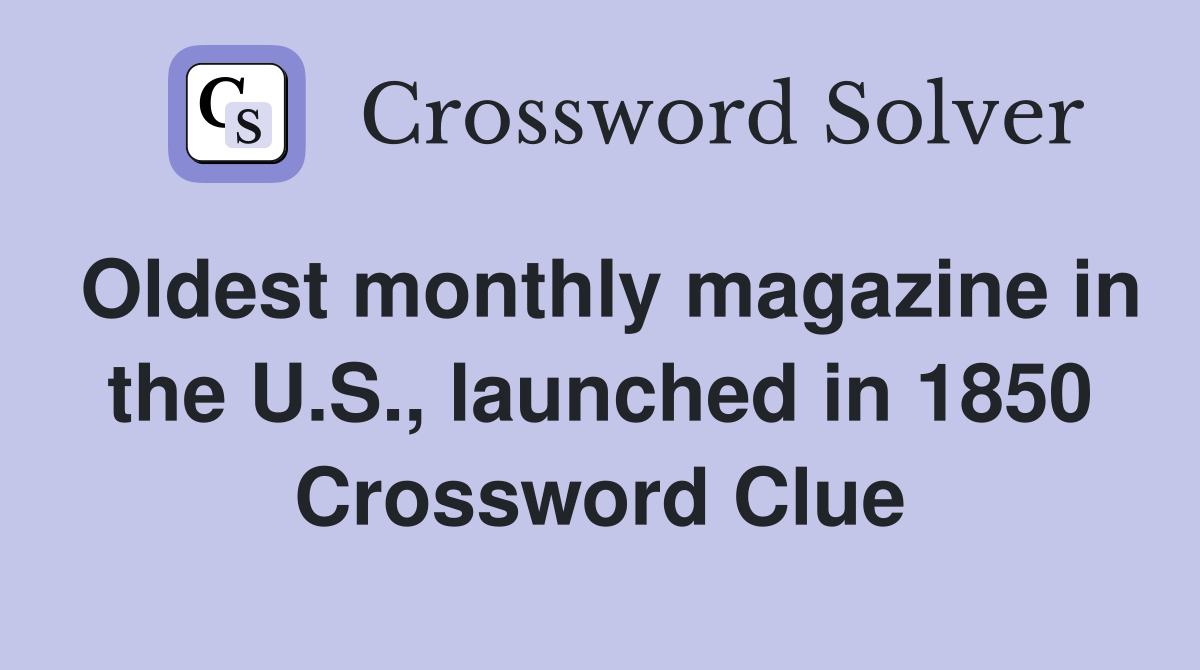 Oldest monthly magazine in the U.S., launched in 1850 Crossword Clue