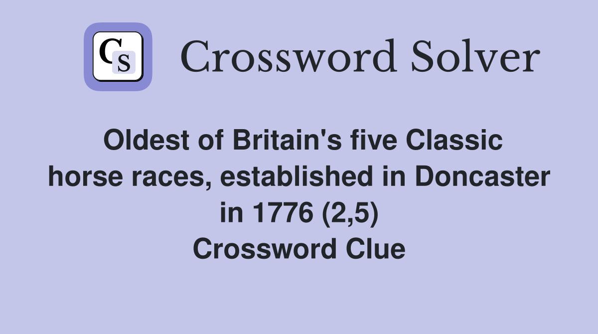 Oldest of Britain's five Classic horse races, established in Doncaster in 1776 (2,5) Crossword Clue