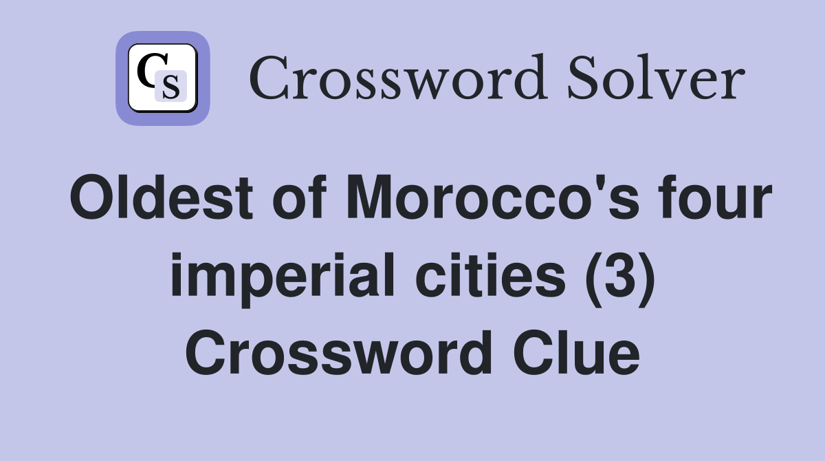Oldest of Morocco's four imperial cities (3) Crossword Clue
