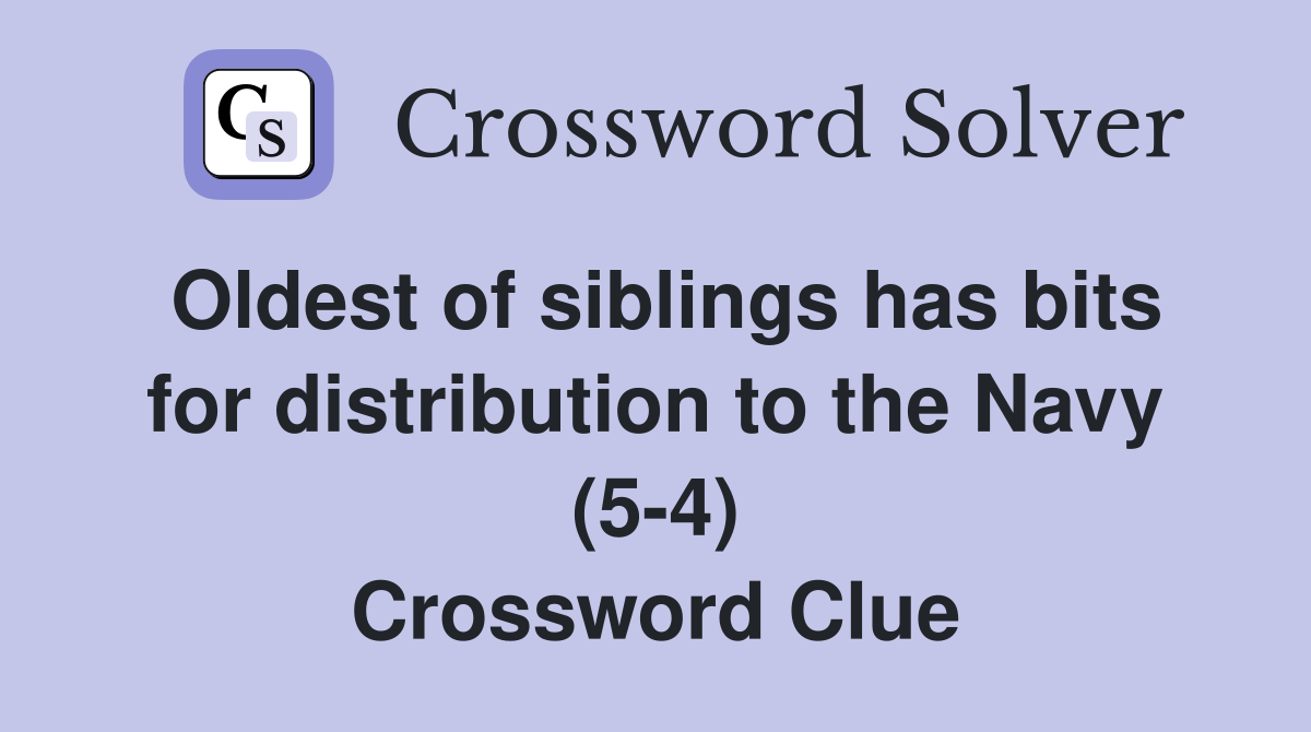Oldest of siblings has bits for distribution to the Navy (5-4) Crossword Clue