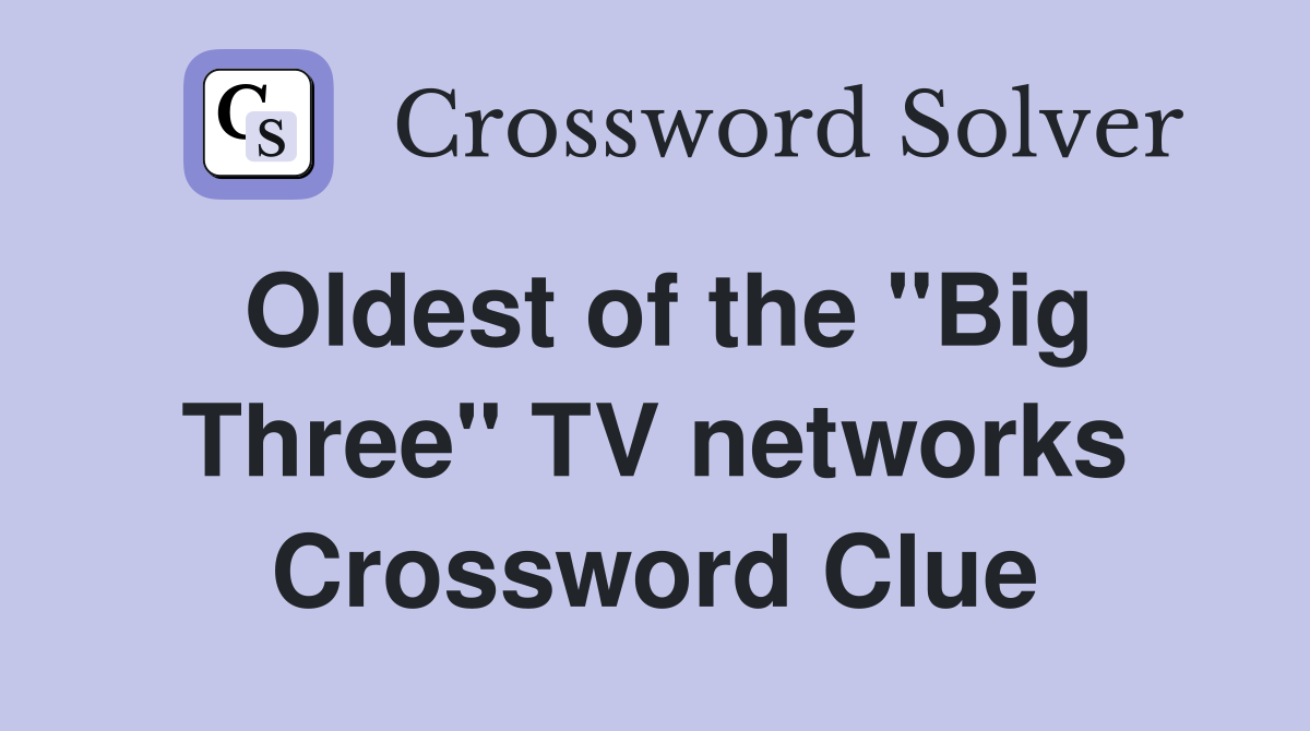 Oldest of the "Big Three" TV networks Crossword Clue