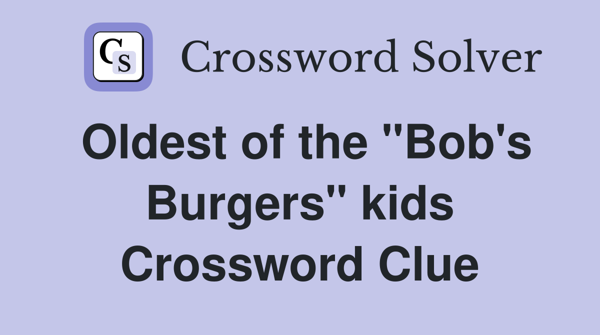Oldest of the "Bob's Burgers" kids Crossword Clue