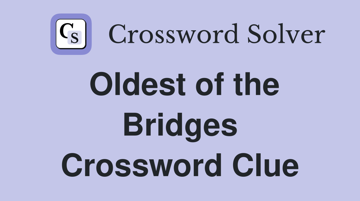 Oldest of the Bridges Crossword Clue
