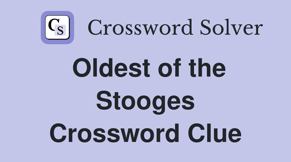 Oldest of the Stooges Crossword Clue