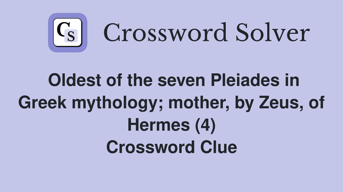 Oldest of the seven Pleiades in Greek mythology; mother, by Zeus, of Hermes (4) Crossword Clue