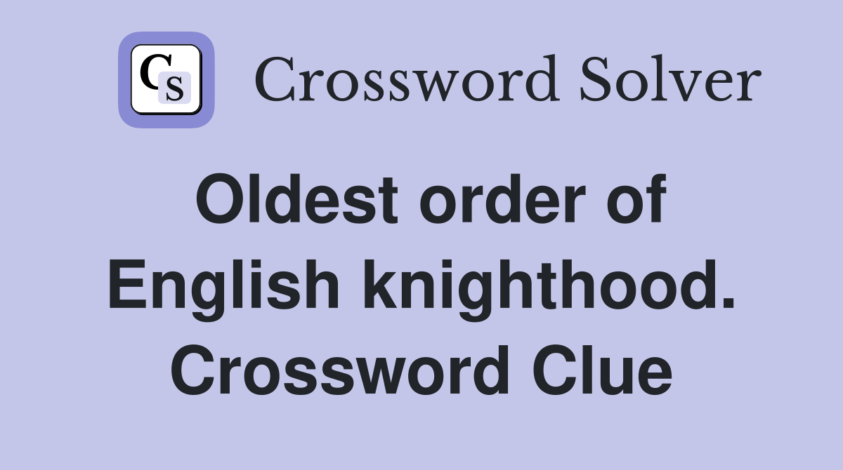 Oldest order of English knighthood. Crossword Clue