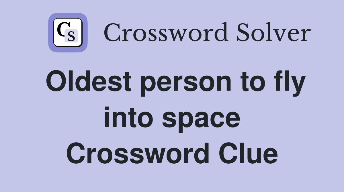 Oldest person to fly into space Crossword Clue
