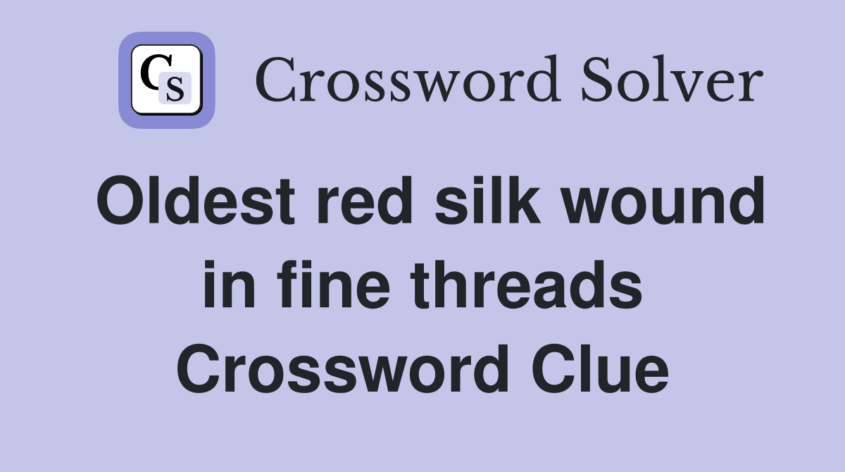 Oldest red silk wound in fine threads Crossword Clue