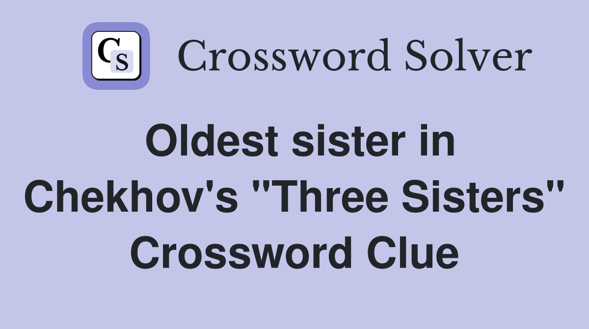 Oldest sister in Chekhov's "Three Sisters" Crossword Clue
