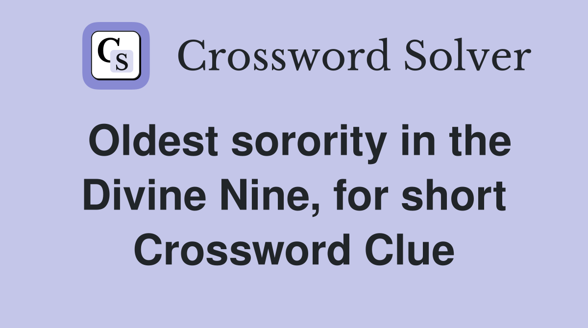 Oldest sorority in the Divine Nine, for short Crossword Clue