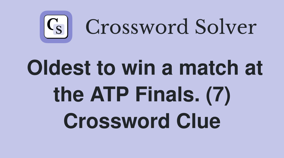 Oldest to win a match at the ATP Finals. (7) Crossword Clue