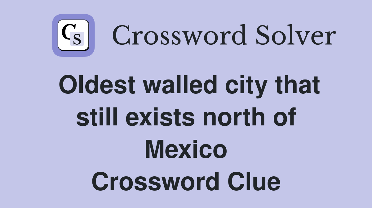 Oldest walled city that still exists north of Mexico Crossword Clue