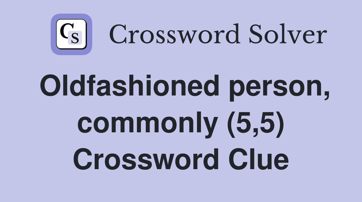 Oldfashioned person, commonly (5,5) Crossword Clue
