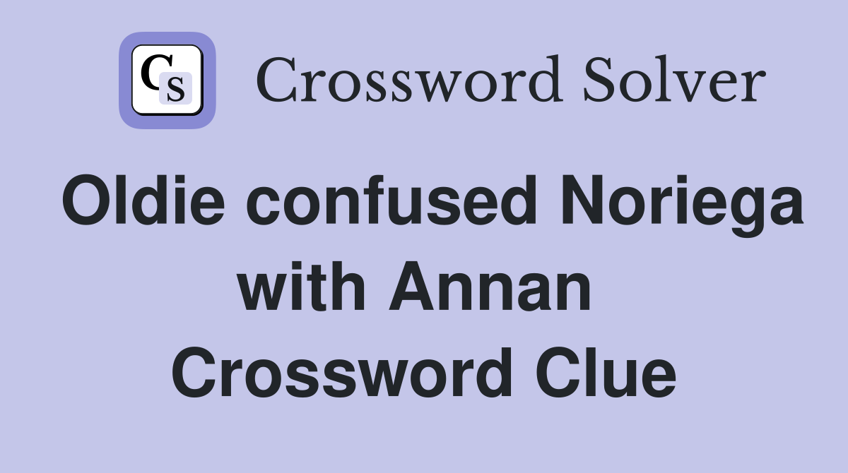 Oldie confused Noriega with Annan  Crossword Clue