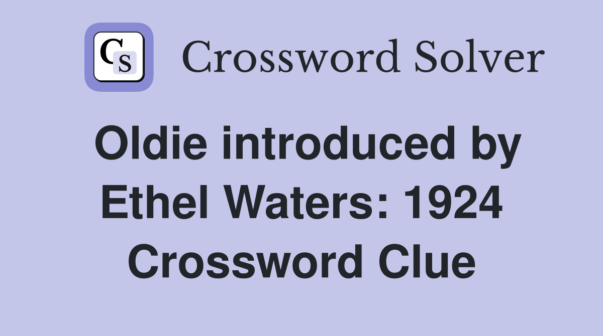 Oldie introduced by Ethel Waters: 1924 Crossword Clue