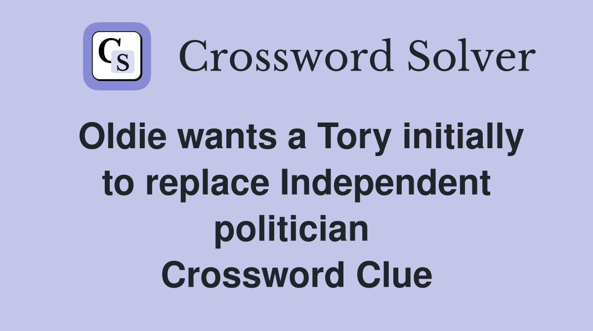 Oldie wants a Tory initially to replace Independent politician  Crossword Clue
