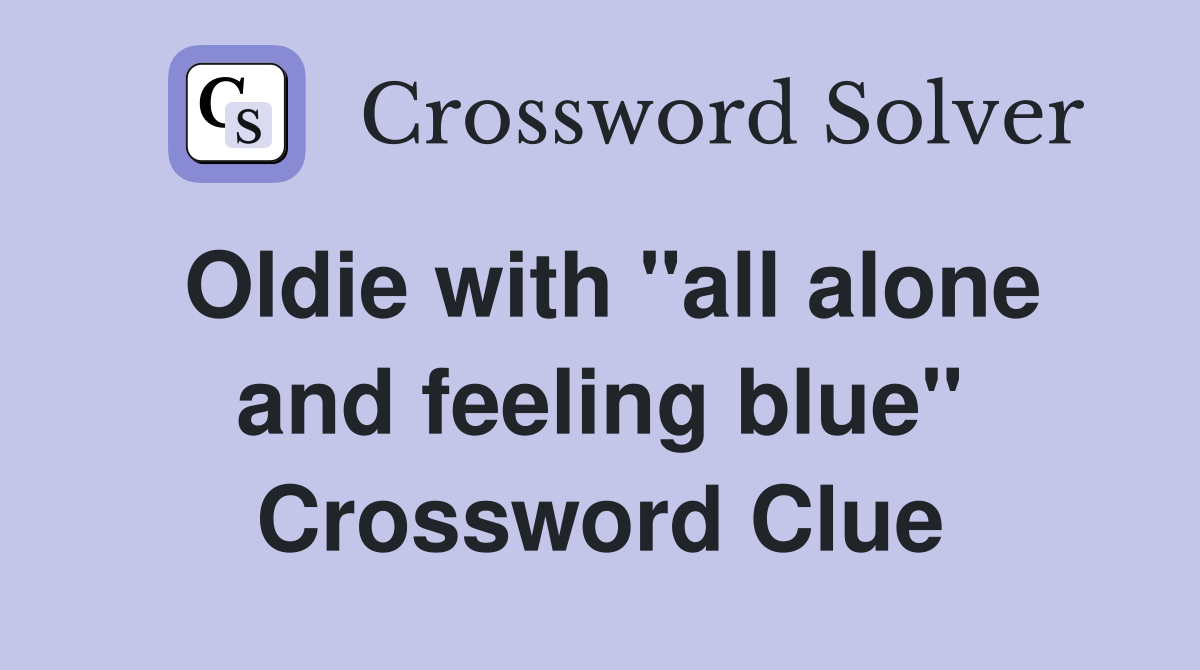 Oldie with "all alone and feeling blue" Crossword Clue