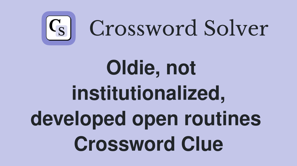 Oldie, not institutionalized, developed open routines  Crossword Clue